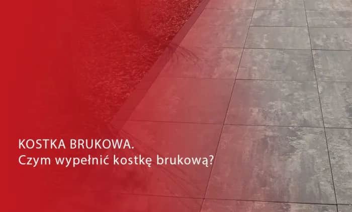 Czym wypełnić kostkę brukową, aby uniknąć jej przesuwania i uszkodzeń?
